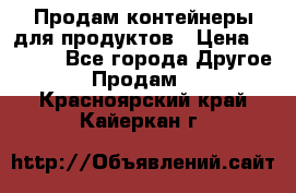 Продам контейнеры для продуктов › Цена ­ 5 000 - Все города Другое » Продам   . Красноярский край,Кайеркан г.